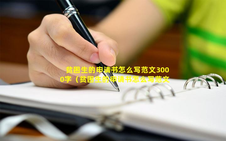 贫困生的申请书怎么写范文3000字（贫困生的申请书怎么写范文3000字图片）